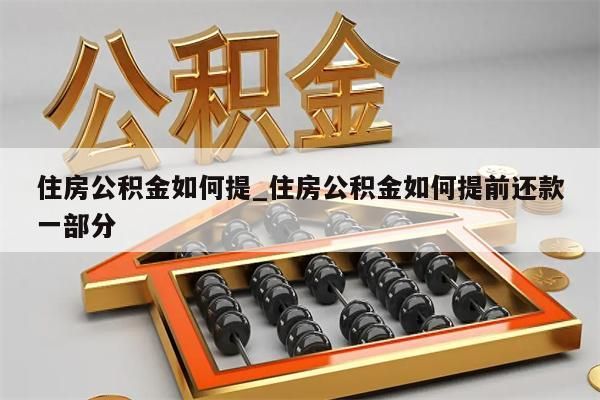 住房公积金如何提_住房公积金如何提前还款一部分